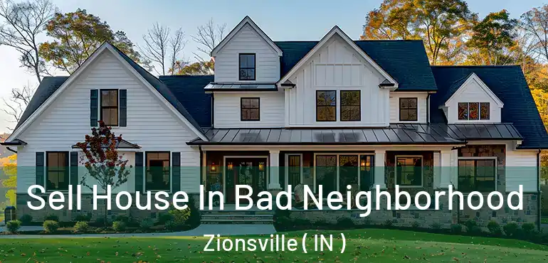  Sell House In Bad Neighborhood Zionsville ( IN )