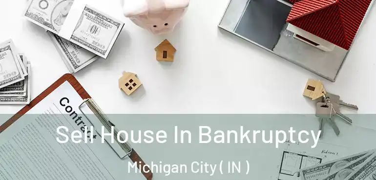  Sell House In Bankruptcy Michigan City ( IN )