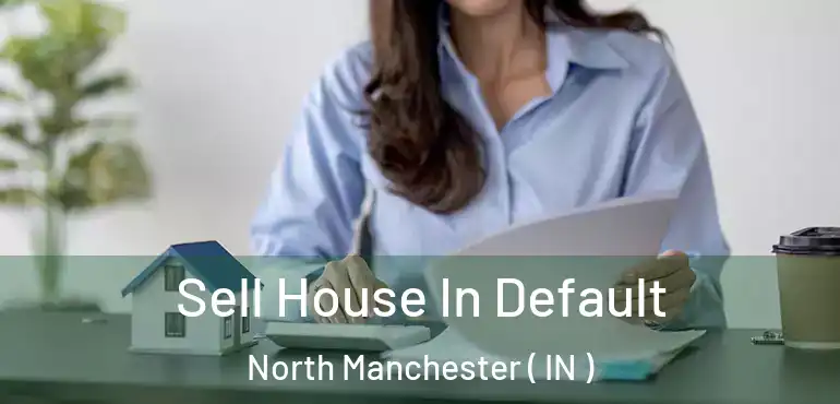  Sell House In Default North Manchester ( IN )