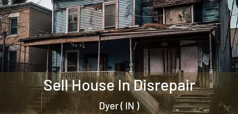  Sell House In Disrepair Dyer ( IN )