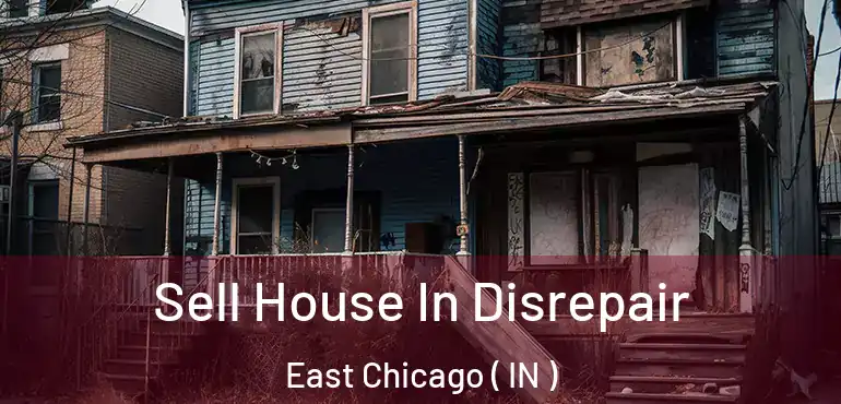  Sell House In Disrepair East Chicago ( IN )