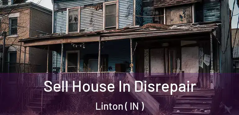  Sell House In Disrepair Linton ( IN )