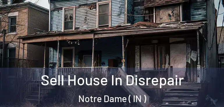  Sell House In Disrepair Notre Dame ( IN )