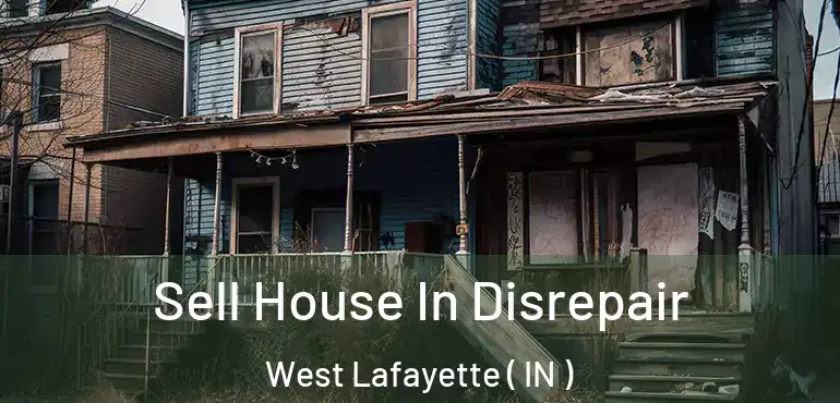  Sell House In Disrepair West Lafayette ( IN )