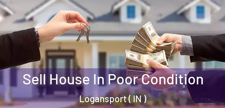  Sell House In Poor Condition Logansport ( IN )
