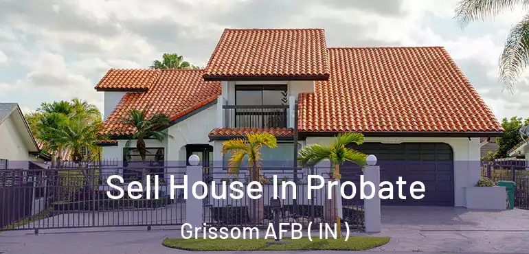  Sell House In Probate Grissom AFB ( IN )
