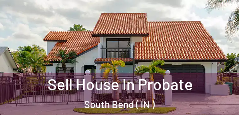  Sell House In Probate South Bend ( IN )