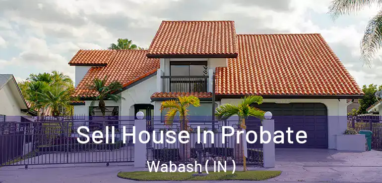  Sell House In Probate Wabash ( IN )