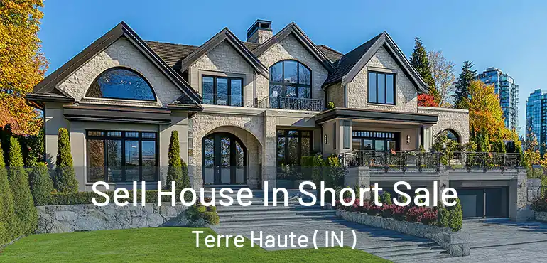  Sell House In Short Sale Terre Haute ( IN )