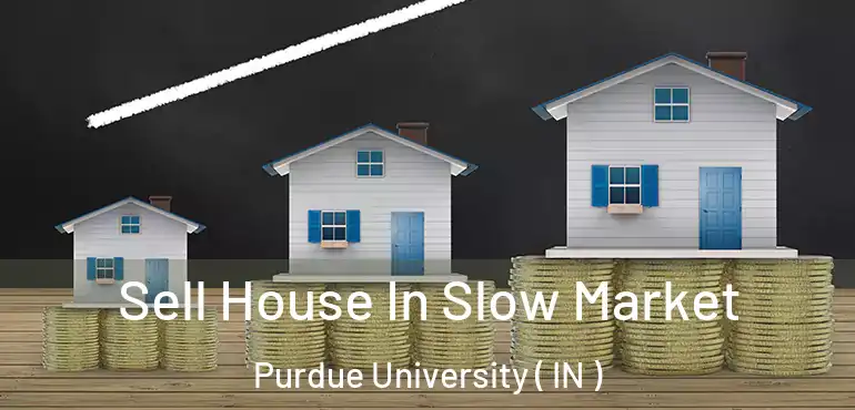  Sell House In Slow Market Purdue University ( IN )