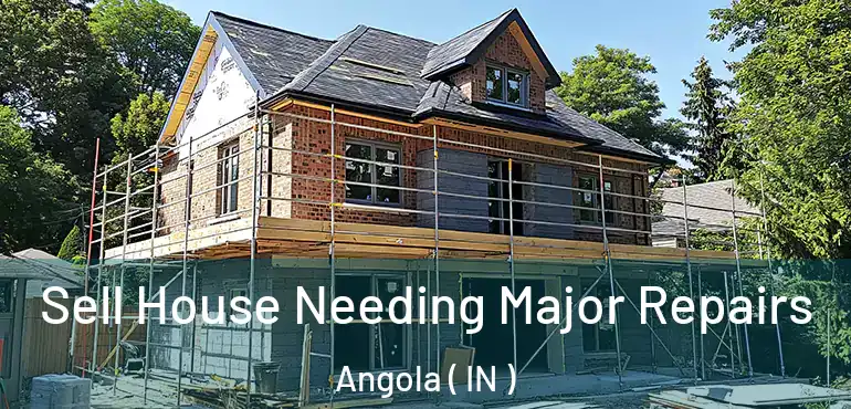  Sell House Needing Major Repairs Angola ( IN )