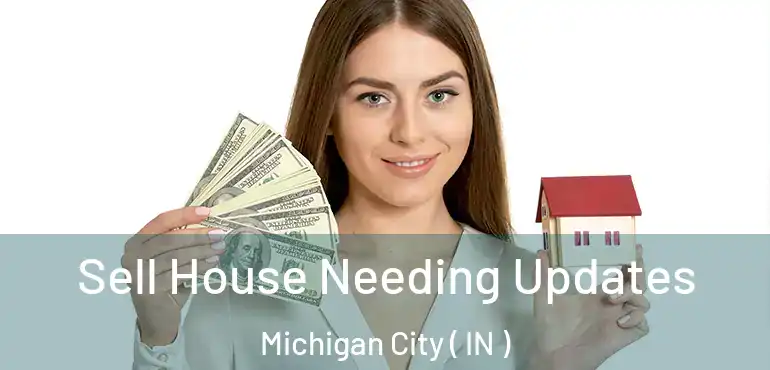 Sell House Needing Updates Michigan City ( IN )