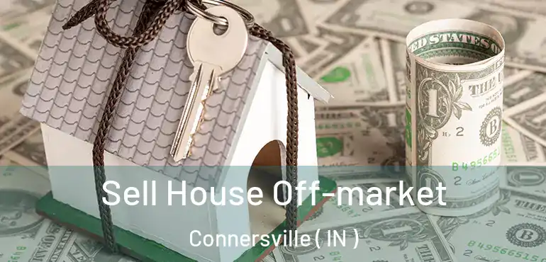  Sell House Off-market Connersville ( IN )