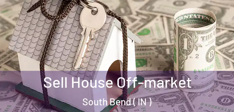  Sell House Off-market South Bend ( IN )