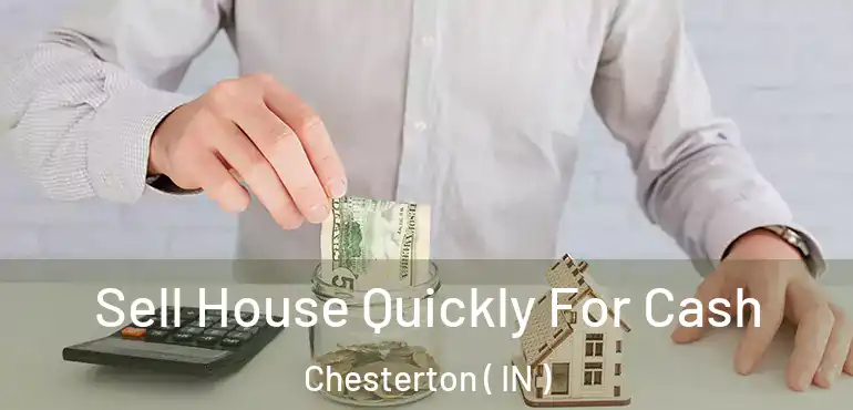  Sell House Quickly For Cash Chesterton ( IN )