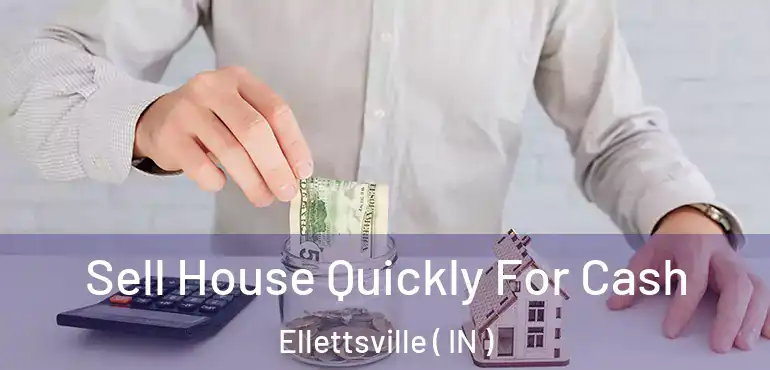  Sell House Quickly For Cash Ellettsville ( IN )