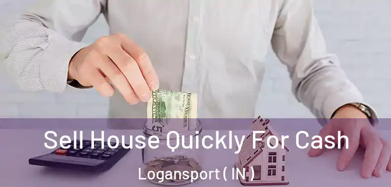  Sell House Quickly For Cash Logansport ( IN )