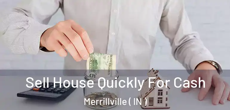  Sell House Quickly For Cash Merrillville ( IN )