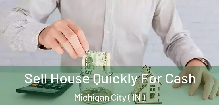  Sell House Quickly For Cash Michigan City ( IN )