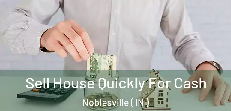  Sell House Quickly For Cash Noblesville ( IN )