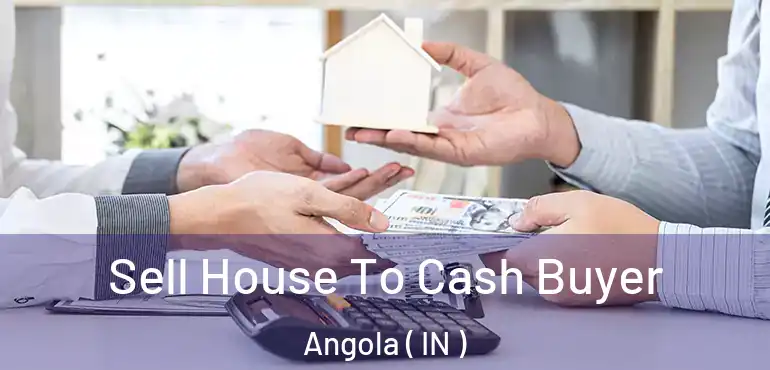  Sell House To Cash Buyer Angola ( IN )