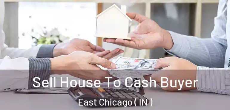  Sell House To Cash Buyer East Chicago ( IN )