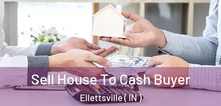  Sell House To Cash Buyer Ellettsville ( IN )
