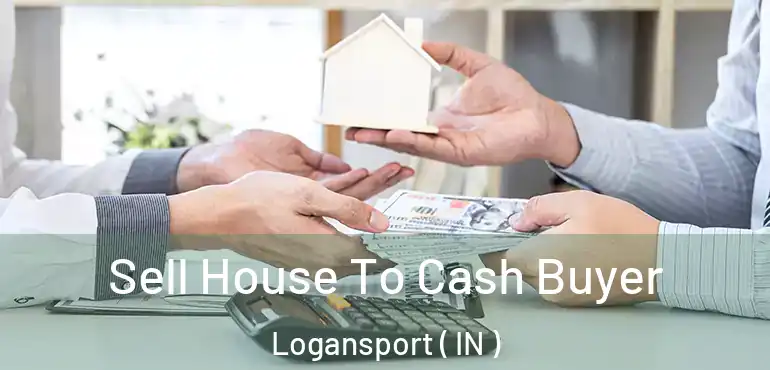  Sell House To Cash Buyer Logansport ( IN )