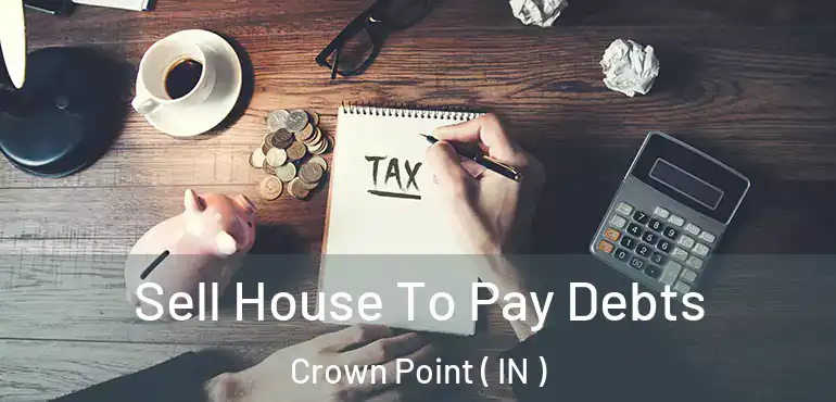  Sell House To Pay Debts Crown Point ( IN )