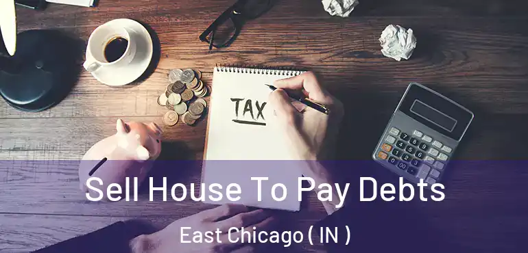  Sell House To Pay Debts East Chicago ( IN )