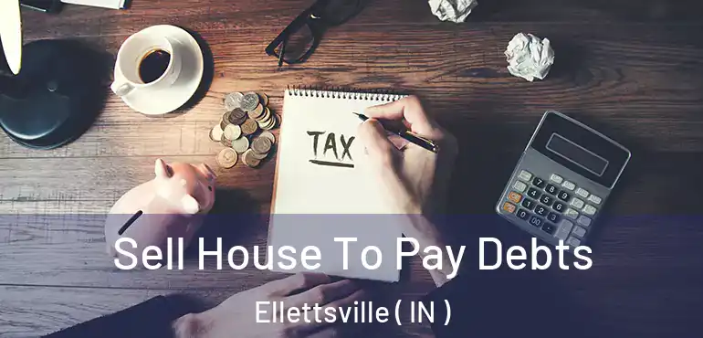  Sell House To Pay Debts Ellettsville ( IN )