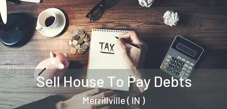  Sell House To Pay Debts Merrillville ( IN )