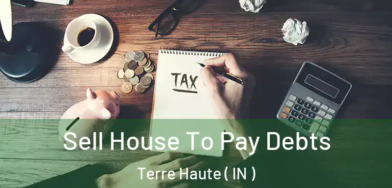 Sell House To Pay Debts Terre Haute ( IN )