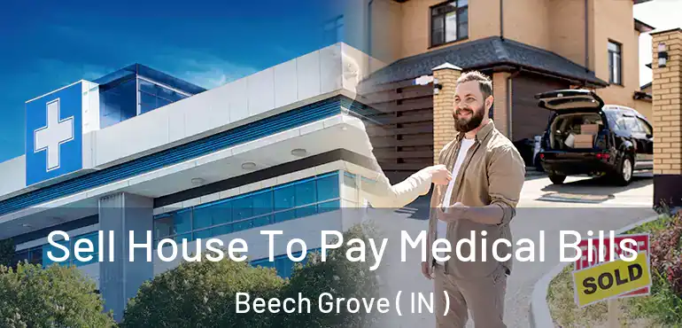  Sell House To Pay Medical Bills Beech Grove ( IN )
