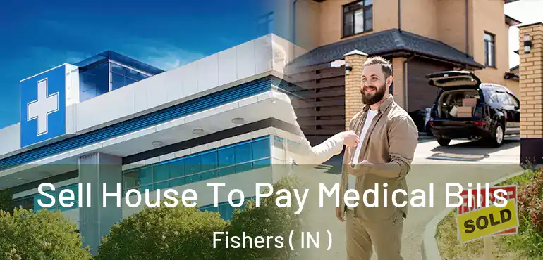  Sell House To Pay Medical Bills Fishers ( IN )
