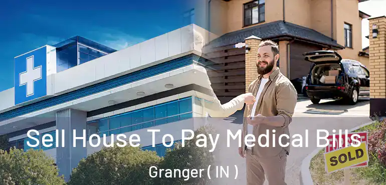  Sell House To Pay Medical Bills Granger ( IN )