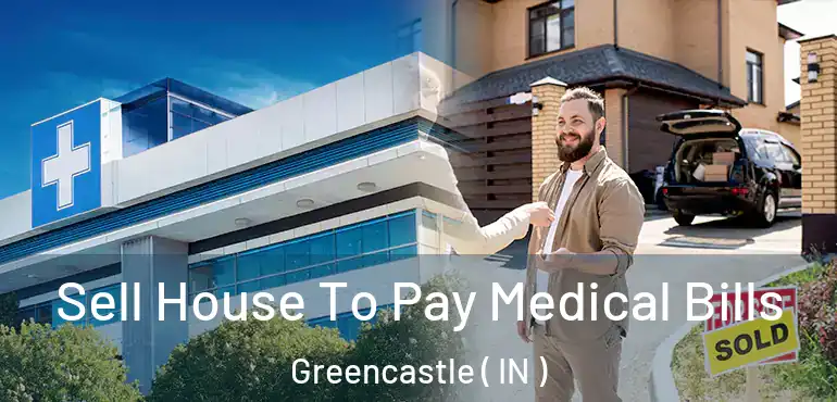  Sell House To Pay Medical Bills Greencastle ( IN )
