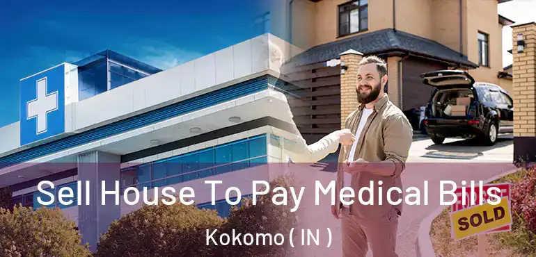  Sell House To Pay Medical Bills Kokomo ( IN )