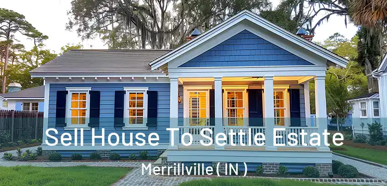  Sell House To Settle Estate Merrillville ( IN )