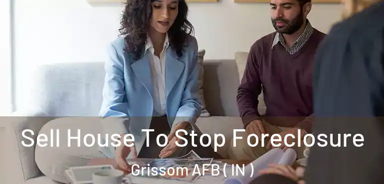  Sell House To Stop Foreclosure Grissom AFB ( IN )