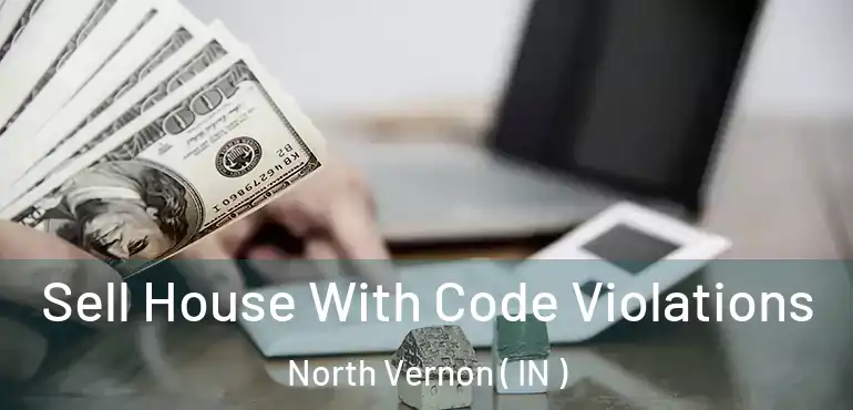  Sell House With Code Violations North Vernon ( IN )