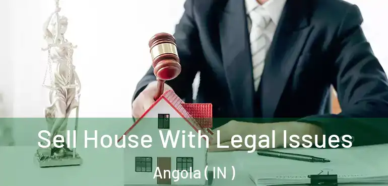  Sell House With Legal Issues Angola ( IN )