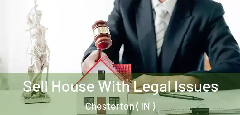  Sell House With Legal Issues Chesterton ( IN )