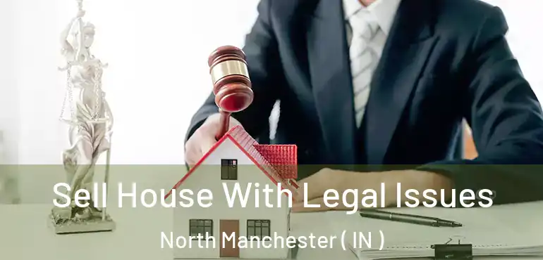  Sell House With Legal Issues North Manchester ( IN )