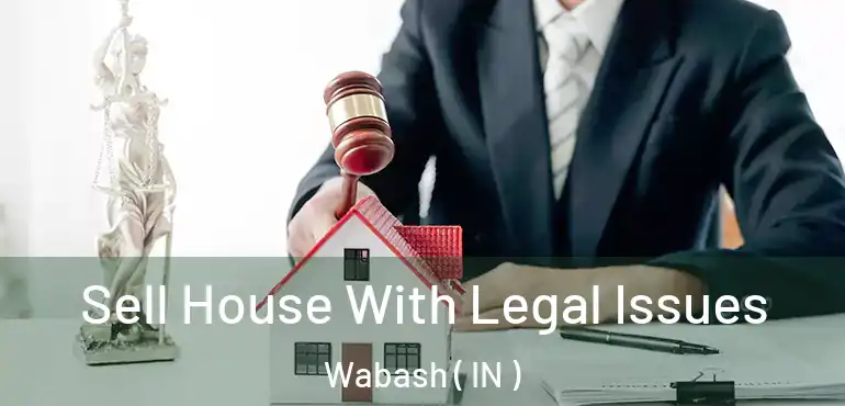  Sell House With Legal Issues Wabash ( IN )