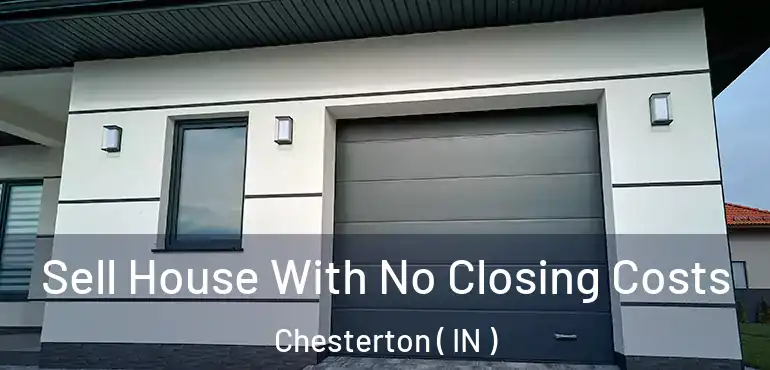  Sell House With No Closing Costs Chesterton ( IN )