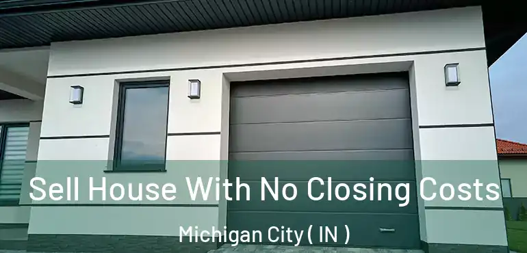  Sell House With No Closing Costs Michigan City ( IN )