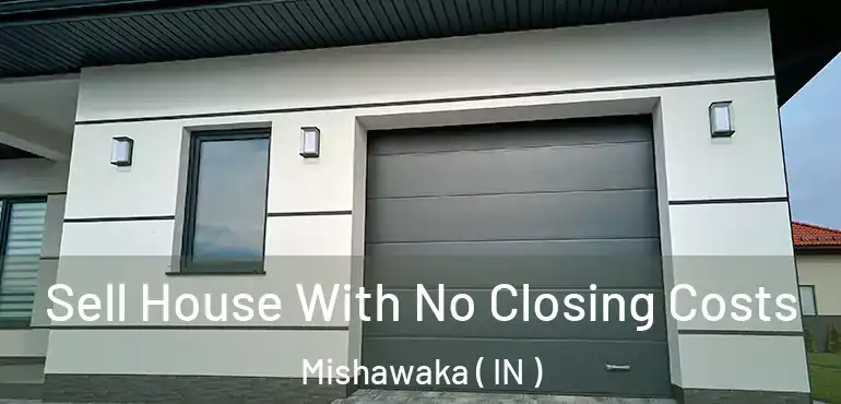  Sell House With No Closing Costs Mishawaka ( IN )