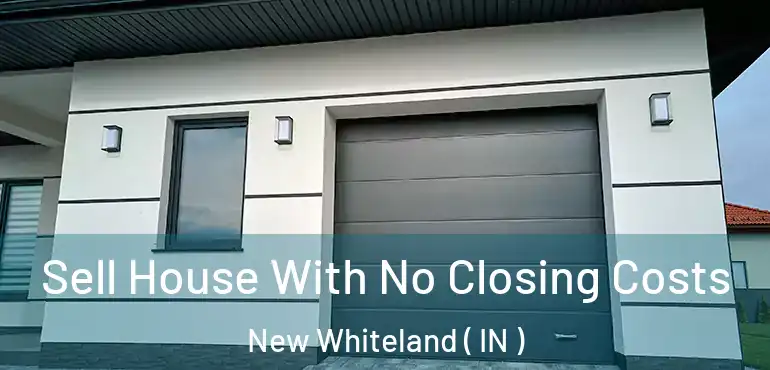 Sell House With No Closing Costs New Whiteland ( IN )