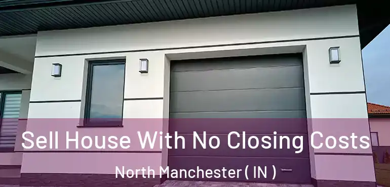  Sell House With No Closing Costs North Manchester ( IN )